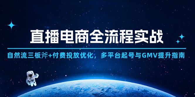 [直播玩法]（14693期）直播电商全流程实战：自然流三板斧+付费投放优化,多平台起号与GMV提升指南