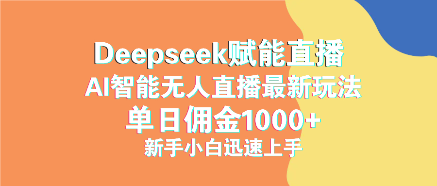 [人工智能]（14482期）最新抖音直播最新玩法 deepseek赋能直播 单日佣金1000+ 新手小白快速上手