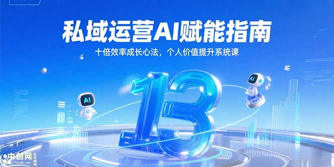 [人工智能]（15176期）私域运营AI赋能指南，十倍效率成长心法，个人价值提升系统课