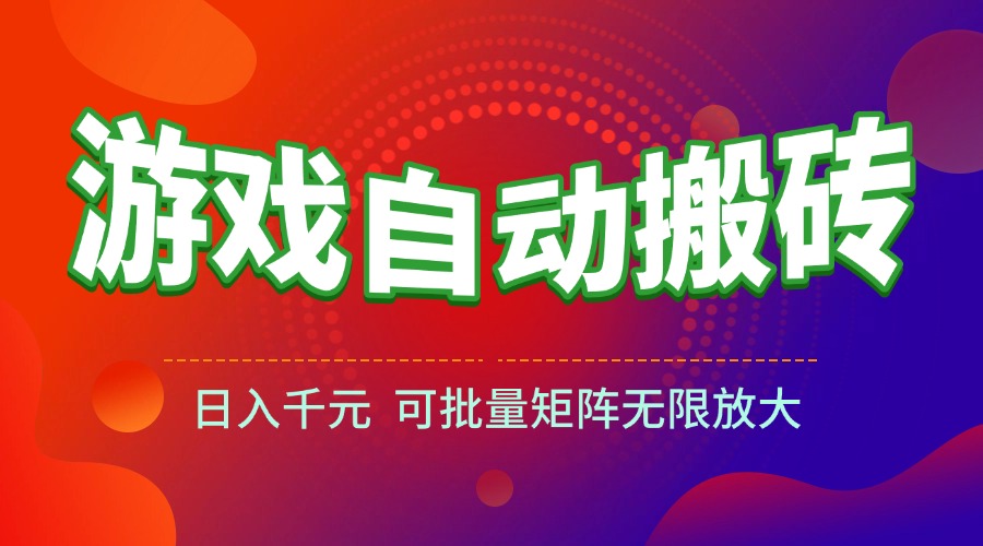 [虚拟项目]（15148期）游戏全自动搬砖项目，日入千元 ，可批量矩阵无限放大