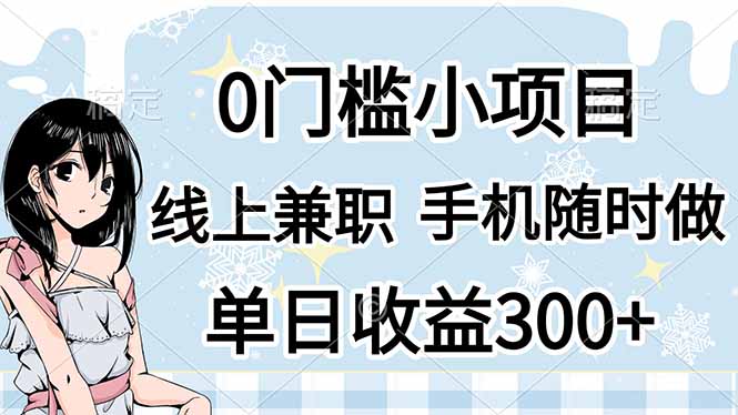 [虚拟项目]（14316期）0门槛副业，线上兼职，日入300+，有手机即可