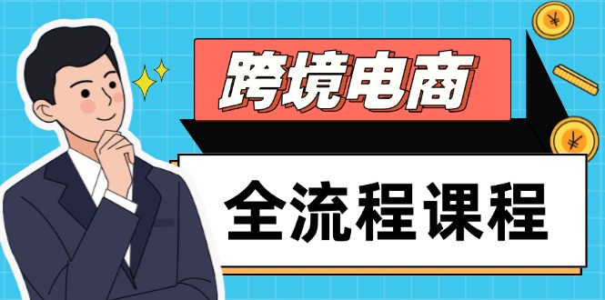 [跨境电商]（14764期）跨境电商全流程课程，社媒运营独立站搭建，掌握选品流量，实现高效出海