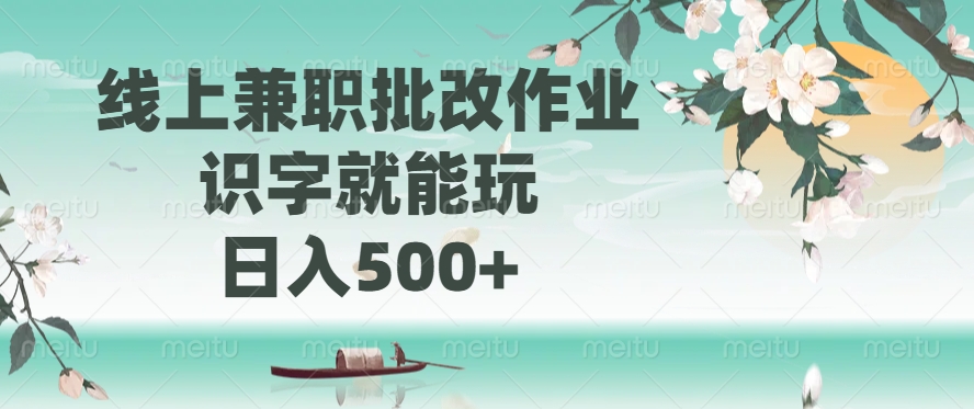 [虚拟项目]（14420期）线上兼职批改作业，识字就能玩，日入500+