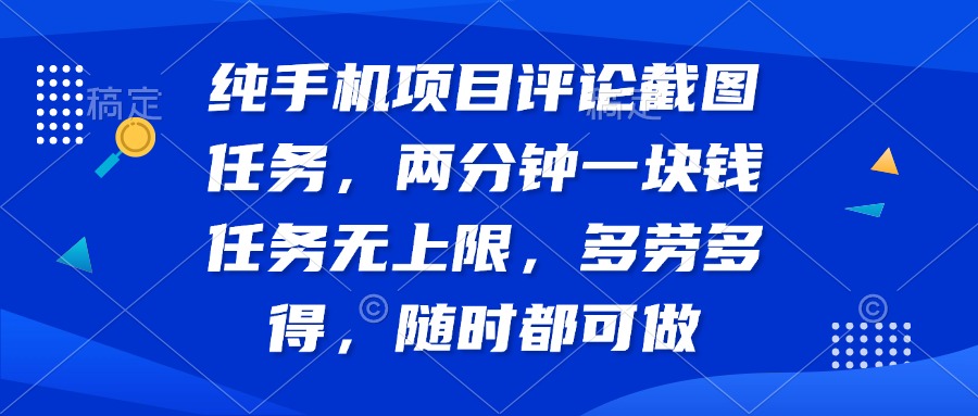 [虚拟项目]（14591期）纯手机项目评论截图任务，两分钟一块钱 任务无上限多劳多得，随时随地...