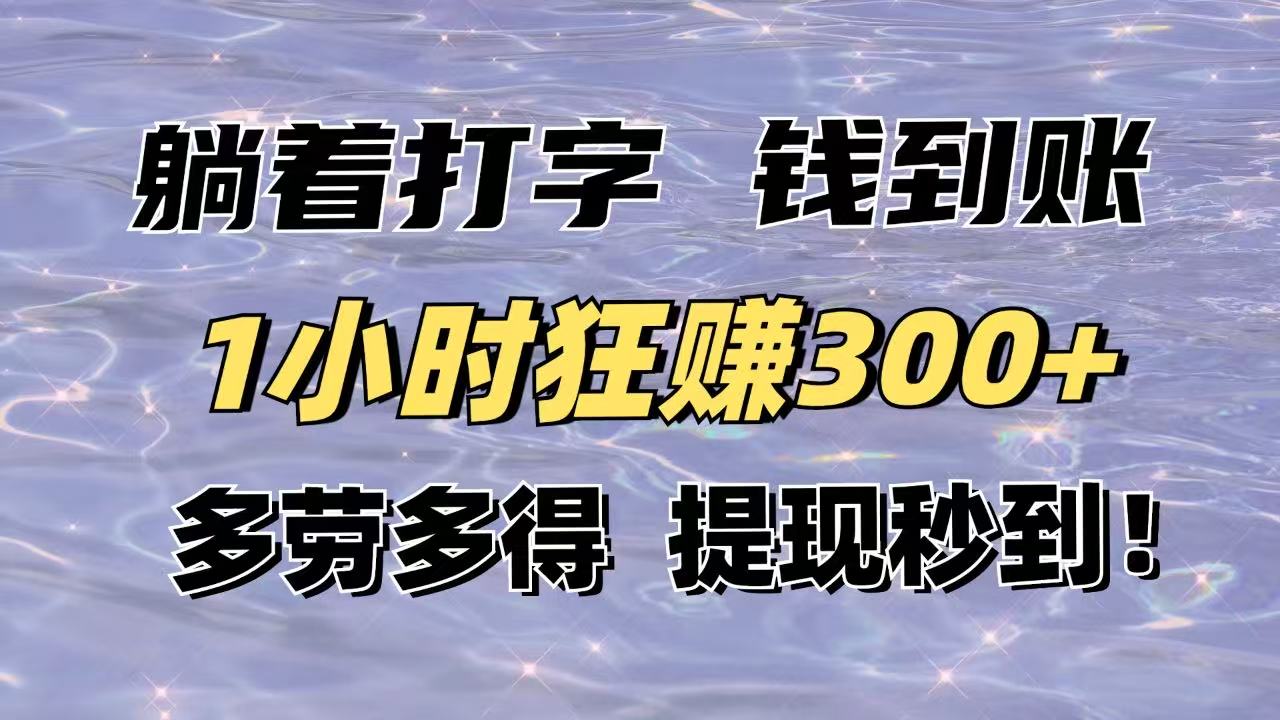 [虚拟项目]（14196期）躺着打字钱到账！1小时狂赚300+多劳多得，提现秒到！