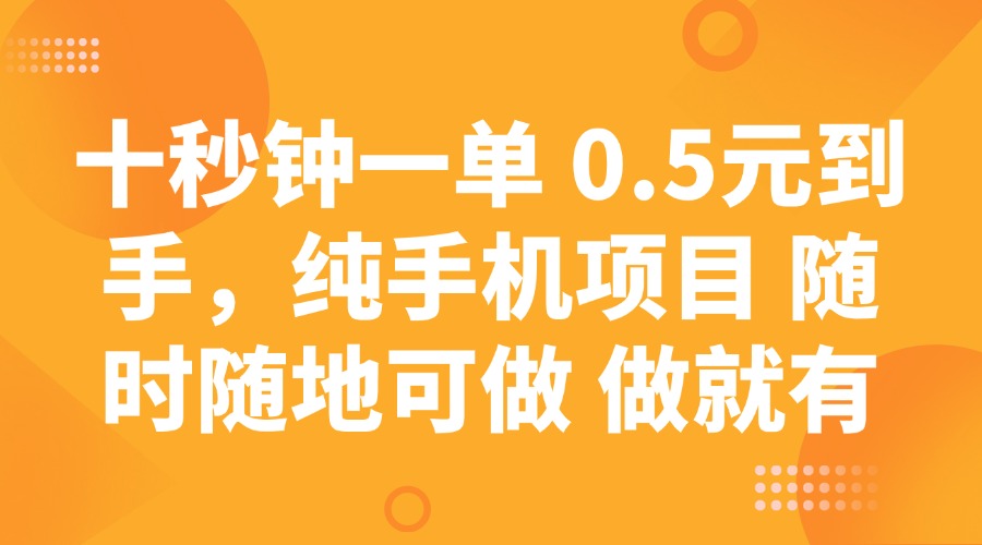 [虚拟项目]（14426期）十秒钟一单 0.5元到手，纯手机项目 随时随地可做 做就有