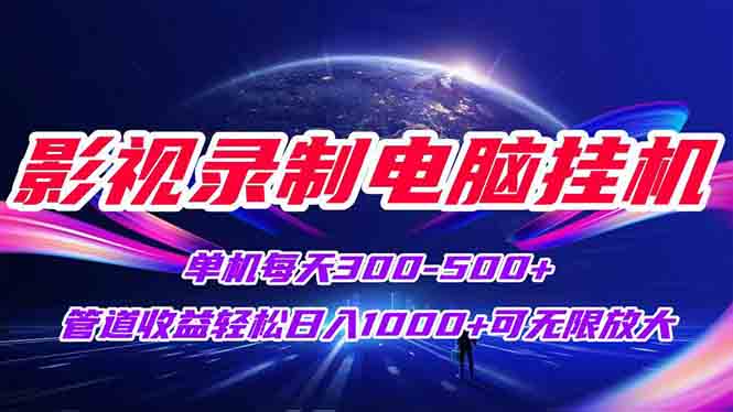 [虚拟项目]（15094期）影视录制电脑挂机单机每天300+管道收益轻松日入1000+可矩阵无限放大