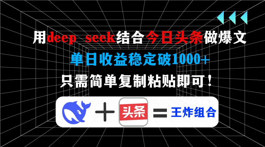 [虚拟项目]（14483期）用deep seek结合今日头条做爆文，单日收益稳定破1000+，只需简单复制粘...