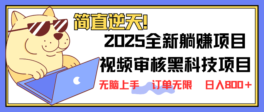 [虚拟项目]（14141期）2025 全新视频审核黑科技项目登场，新手小白无脑上手5秒闭眼出单，订单...