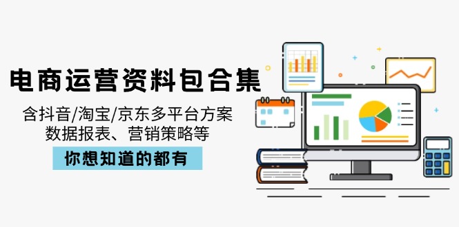 [虚拟项目]（14183期）电商运营资料包合集，含抖音/淘宝/京东多平台方案，数据报表、营销策略等