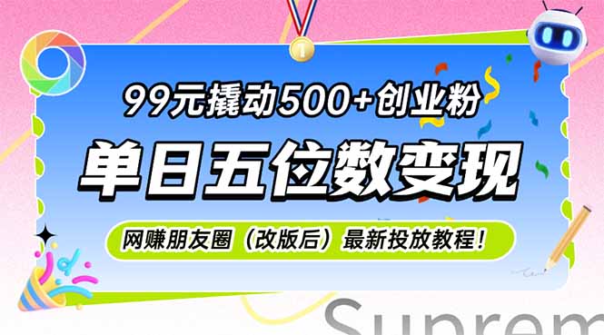 [引流-涨粉-软件]（15061期）99元撬动500+创业粉，单日五位数变现，网创朋友圈（改版后）最新投放教...