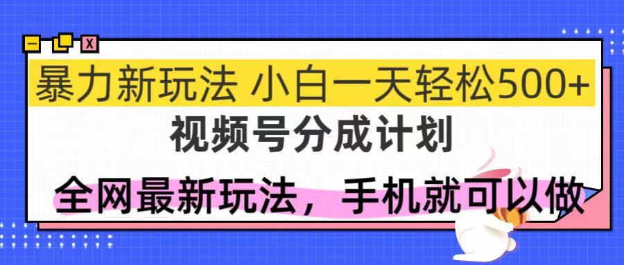 [虚拟项目]（14815期）视频号分成计划，全网最暴力玩法，新手一天也能轻松500+