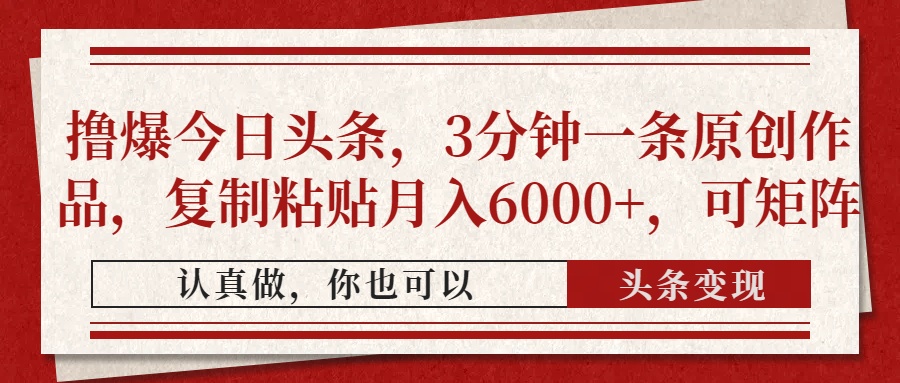 [虚拟项目]（14437期）撸爆今日头条，3分钟一条原创作品，复制粘贴月入6000+，可矩阵