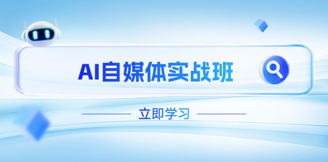 [新媒体]（14421期）AI自媒体实战班，突破账号运营瓶颈，PR剪辑+剪映教程全流程覆盖