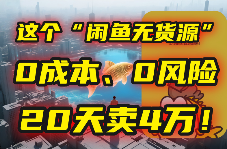 [热门给力项目]（15433期）别再瞎忙了！这个“闲鱼无货源”玩法，0成本、0风险，我20天卖4万！