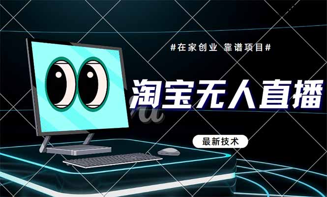[直播玩法]（14745期）淘宝无人直播带货9.0，最新技术，不违规，不封号，当天播，当天见收益...
