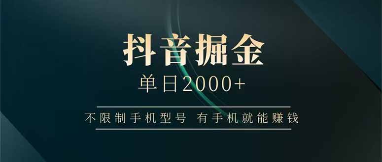 [虚拟项目]（14424期）抖音掘金单日2000+不限制手机型号，有手机就能赚钱
