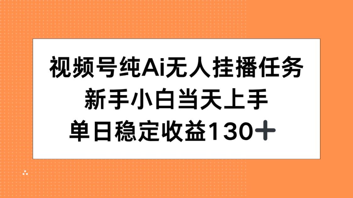 [直播玩法]（15266期）视频号纯AI无人挂播任务，新手小白当天上手，单日稳定收益130+