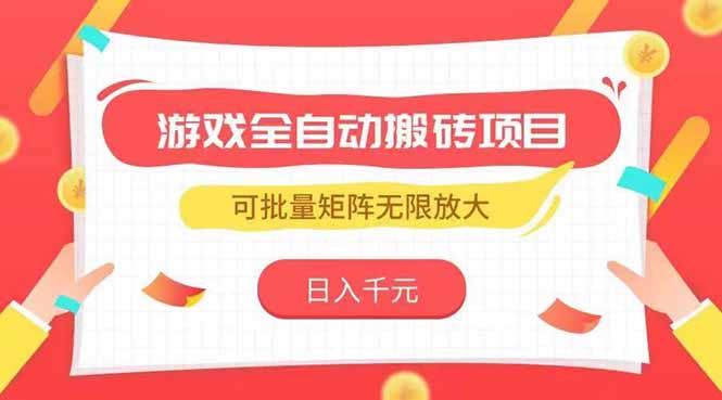 [热门给力项目]（15197期）游戏全自动搬砖项目，日入千元 ，可批量矩阵无限放大