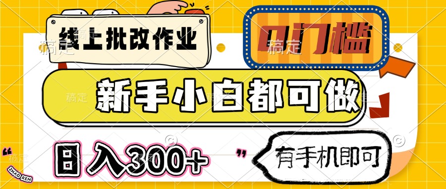 [虚拟项目]（14556期）线上批改作业 0门槛 新手小白都可做 日入300+ 有手机即可