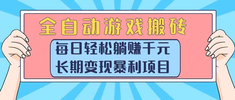 [热门给力项目]（15295期）全自动游戏搬砖，每日轻松躺赚1000+，长期变现暴利项目