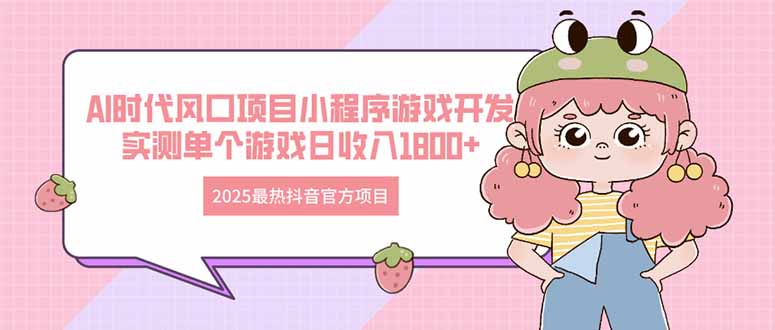 [虚拟项目]（14512期）2025最热抖音官方项目 Ai时代风口项目小程序游戏开发 实测单个游戏日收...