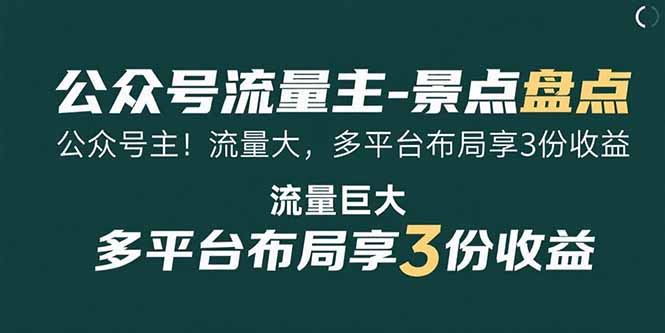 [公众号]（15553期）公众号流量主-景点盘点 流量巨大 多平台布局享3份收益