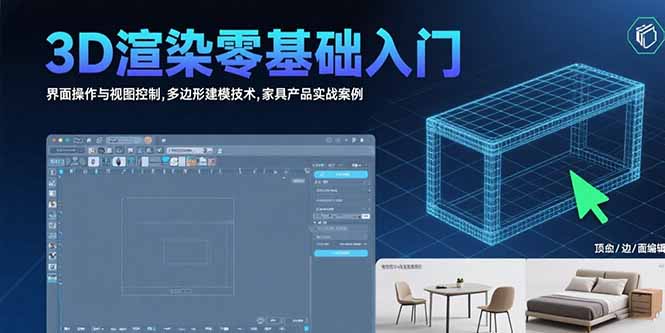 [美工-摄影-建站]（15542期）3D渲染零基础入门：界面操作与视图控制,多边形建模技术,家具产品实战案例-第1张图片-智慧创业网