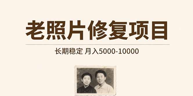 [创业项目]（15554期）老照片修复项目   长期稳定 月入5000-10000