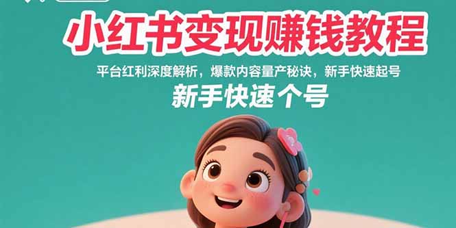 [小红书]（15559期）小红书变现赚钱教程：平台红利深度解析，爆款内容量产秘诀，新手快速起号-第1张图片-智慧创业网