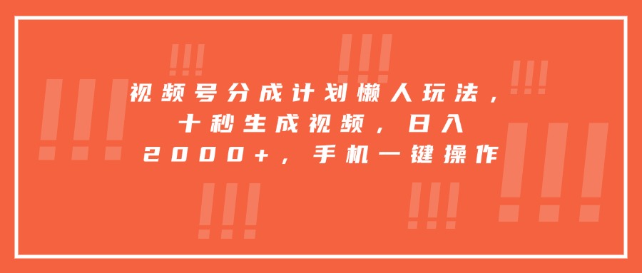 [短视频运营]（15607期）视频号分成计划懒人玩法，十秒生成视频，日入2000+，手机一键操作-第1张图片-智慧创业网