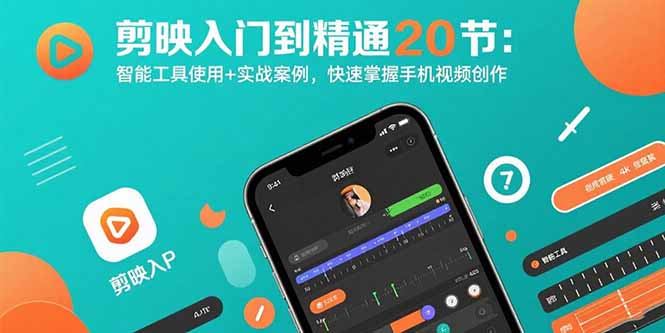 [短视频运营]（15717期）剪映入门到精通20节：智能工具使用+实战案例，快速掌握手机视频创作-第1张图片-智慧创业网