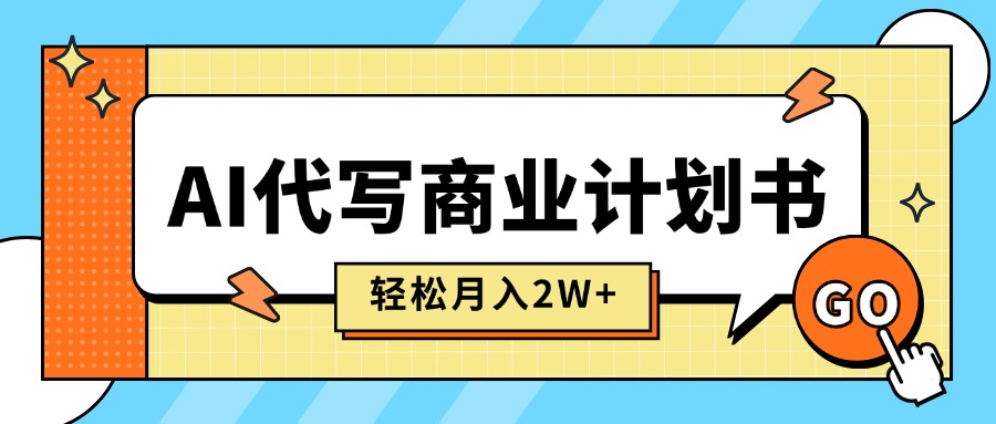 [虚拟项目]（15765期）AI代写商业计划书，月入2W+，主打长期稳定，快速变现【附提示词】-第1张图片-智慧创业网