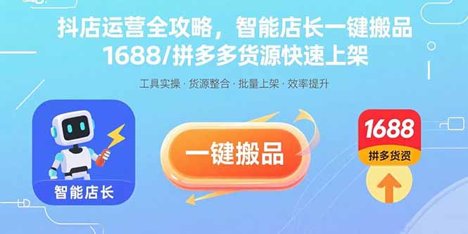 [抖音小店]（15854期）抖店运营全攻略，智能店长一键搬品，1688/拼多多货源快速上架-第1张图片-智慧创业网
