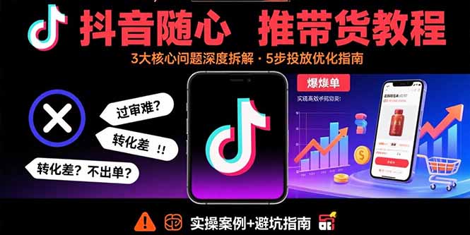 [短视频运营]（15870期）抖音随心推带货教程：拆解过审难/转化差/不出单 等常见问题 实现高效带货-第1张图片-智慧创业网