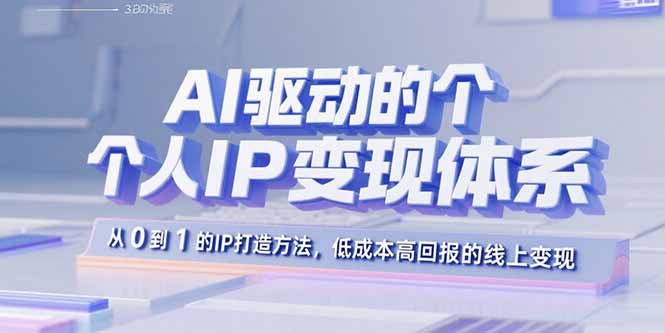 [新媒体]（15895期）AI驱动的个人IP变现体系：从0到1的IP打造方法，低成本高回报的线上变现-第1张图片-智慧创业网