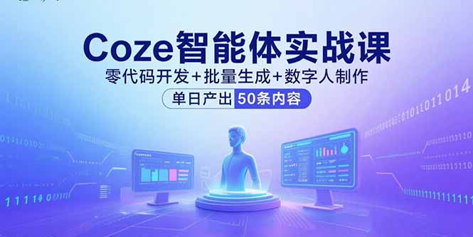 [虚拟项目]（15918期）Coze智能体实战课，零代码开发+批量生成+数字人制作，单日产出50条内容-第1张图片-智慧创业网
