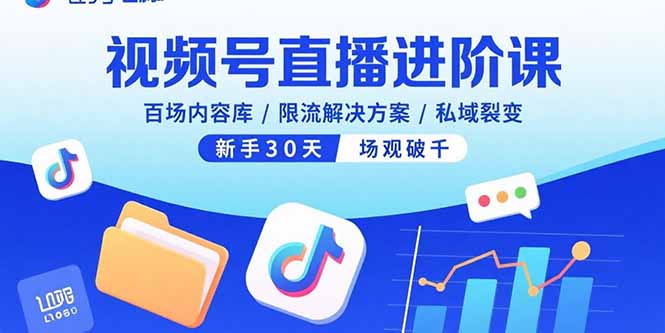 [直播玩法]（15930期）视频号直播进阶课，百场内容库/限流解决方案/私域裂变，新手30天场观破千-第1张图片-智慧创业网