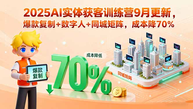 [人工智能]（15975期）2025AI实体获客训练营9月更新，爆款复制+数字人+同城矩阵，成本降70%