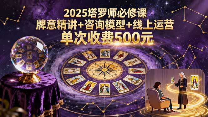 [创业项目]（15997期）2025塔罗师必修课，牌意精讲+咨询模型+线上运营，单次收费500元