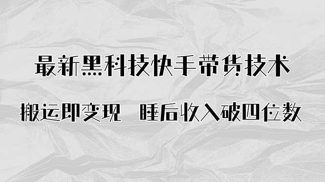 [虚拟项目]（15998期）搬运即变现！最新黑科技快手带货Ai搬运技术，睡后收入破四位数-第1张图片-智慧创业网