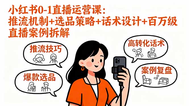 [小红书]（16002期）小红书0-1直播运营课：推流机制+选品策略+话术设计+百万级直播案例拆解-第1张图片-智慧创业网
