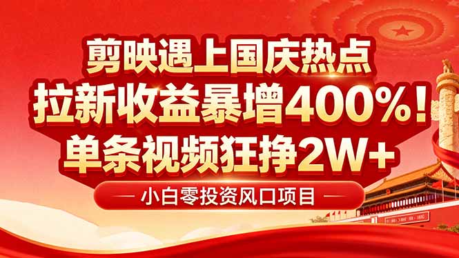 [热门给力项目]（16039期）国庆流量风口！剪映小白吃红利：0基础几分钟一条，拉新收益暴涨400%，...