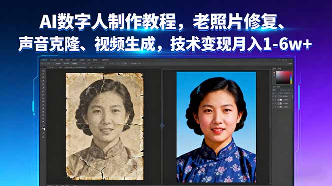 [人工智能]（16037期）AI数字人制作教程，老照片修复、声音克隆、视频生成，技术变现月入1-6w+