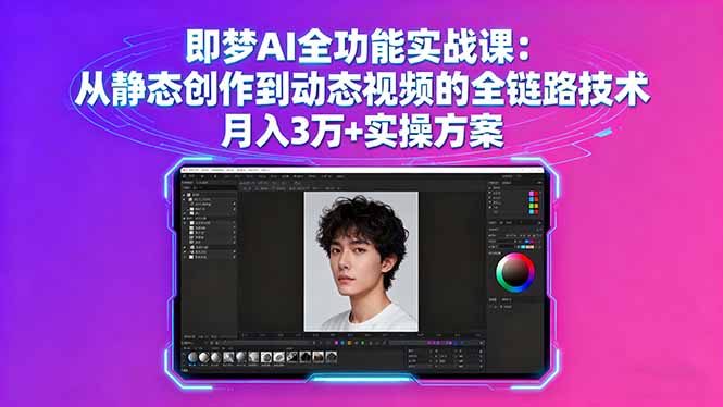 [人工智能]（16053期）即梦AI全功能实战课：从静态创作到动态视频的全链路技术 月入3万+实操方案