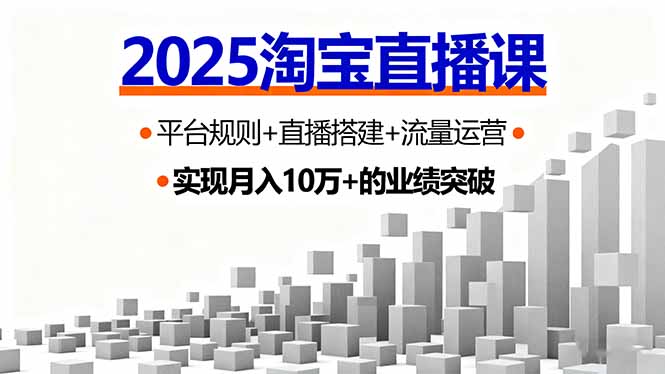 [直播玩法]（16072期）2025淘宝直播课，平台规则+直播搭建+流量运营，首播GMV破3万