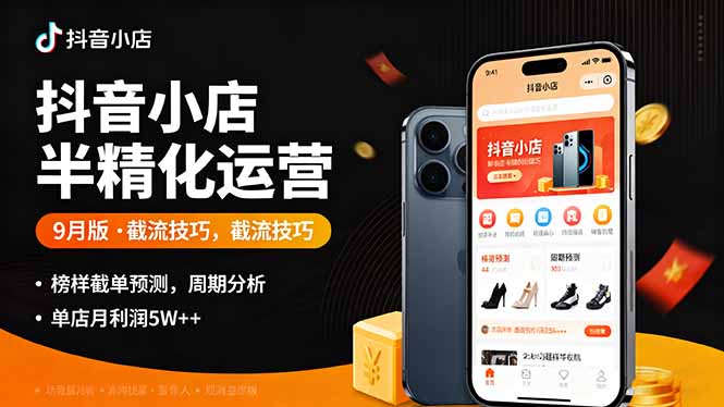 [抖音小店]（16071期）抖音小店半精细化运营9月版，截流技巧,榜单预判,周期分析，单店月利润5w+-第1张图片-智慧创业网