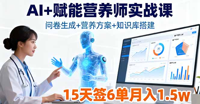 [人工智能]（16126期）AI+赋能营养师实战课，问卷生成+营养方案+知识库搭建，15天签6单月入1.5w-第1张图片-智慧创业网