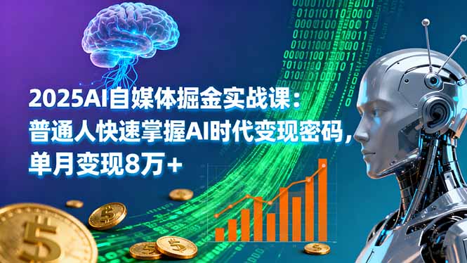 [新媒体]（16174期）2025AI自媒体掘金实战课：普通人快速掌握AI时代变现密码，单月变现8万+