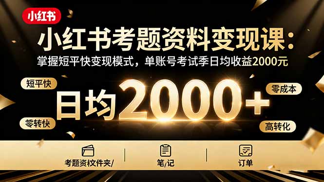 [热门给力项目]（16260期）小红书考题资料变现课：掌握短平快变现模式，单账号考试季日均收益2000元-第1张图片-智慧创业网